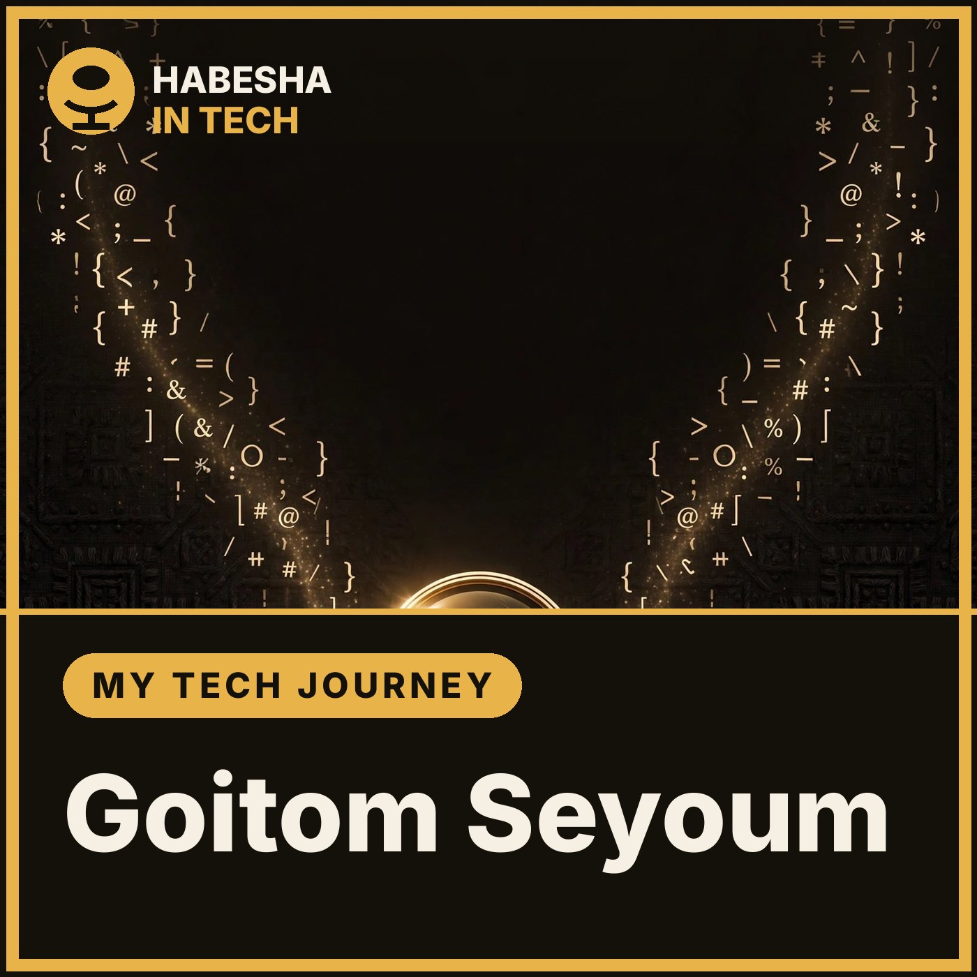 Artwork for My Tech Journey with Goitom Seyoum, Staff Software Engineer at Google [Part 1]